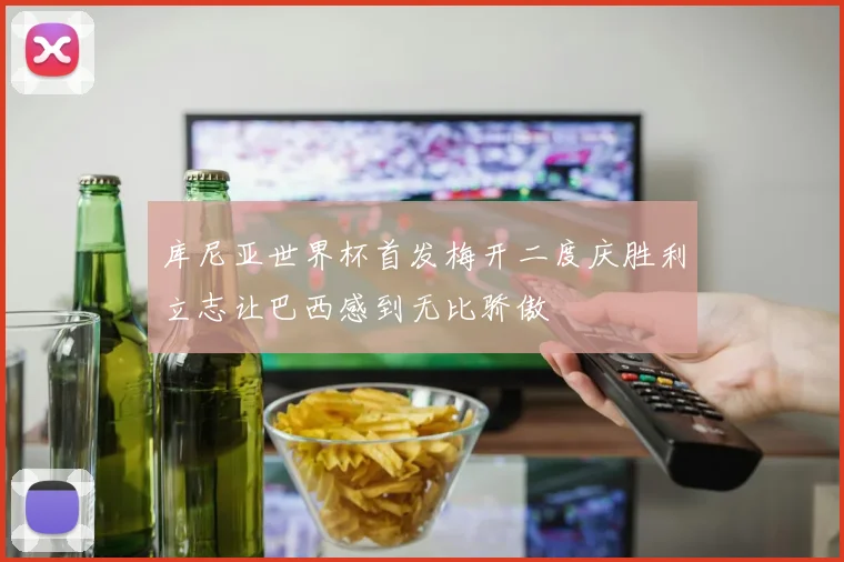库尼亚世界杯首发梅开二度庆胜利立志让巴西感到无比骄傲