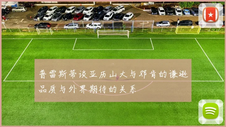 普雷斯蒂谈亚历山大与邓肯的谦逊品质与外界期待的关系