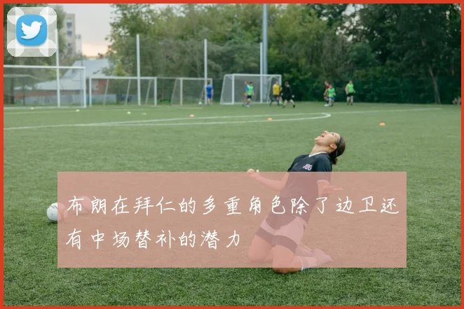 布朗在拜仁的多重角色除了边卫还有中场替补的潜力